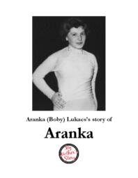 Aranka (Boby) Lukacs’ Story of Aranka